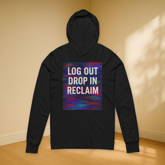 Unisex Hooded Long Sleeve Tee - "Log Out, Drop In, Reclaim" | Relaxed Comfort, Everyday Wear, Trendy Gift, Lounge Apparel, Mindfulness Tee